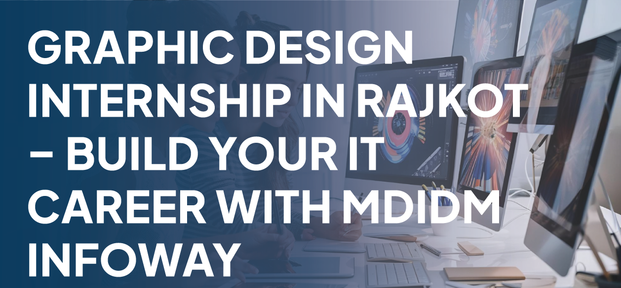 Graphic Design Internship in Rajkot – Build Your IT Career with MDIDM INFOWAY