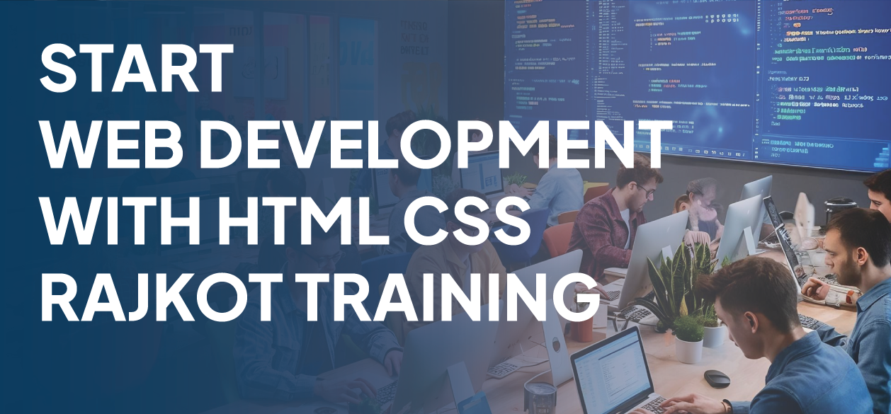 Start Web Development with HTML CSS Rajkot Training