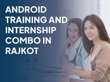 Android Training And Internship Combo In Rajkot