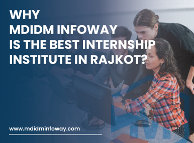 Why Mdidm Infoway Is The Best Internship Institute In Rajkot