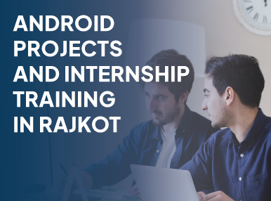 Android Projects And Internship Training In Rajkot
