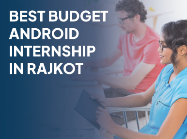 Best Budget Android Internship In Rajkot