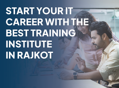 Start Your IT Career With The Best Training Institute In Rajkot